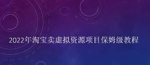 小淘2022年淘宝卖拟虚‬资源项目姆保‬级教程，适合新手的长期项目-天天资源网