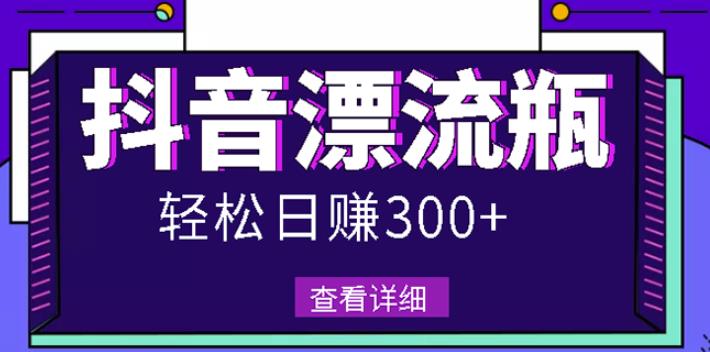 最新抖音漂流瓶发作品项目，日入300-500元没问题【自带流量热度】-天天资源网