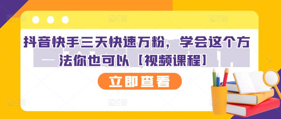 抖音快手三天快速万粉，学会这个方法你也可以【视频课程】-天天资源网