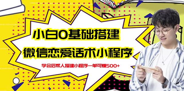 新手0基础搭建微信恋爱话术小程序，一单赚几百【视频教程 小程序源码】-天天资源网