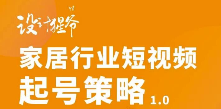 家居行业短视频起号策略，家居行业非主流短视频策略课价值4980元-天天资源网