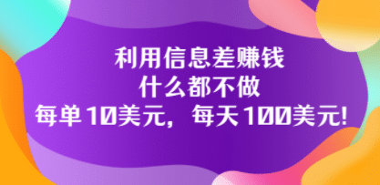 利用信息差赚钱：什么都不做，每单10美元，每天100美元！-天天资源网