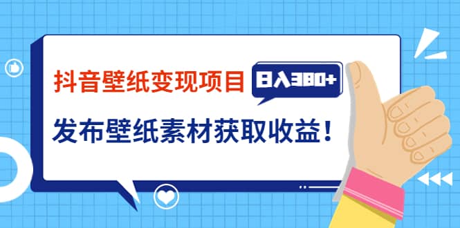 抖音壁纸变现项目：实战日入380 发布壁纸素材获取收益！-天天资源网