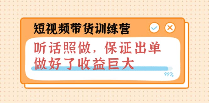 短视频带货训练营：听话照做，保证出单，做好了收益巨大（第8 9 10期）-天天资源网