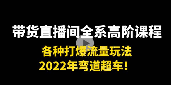 带货直播间全系高阶课程：各种打爆流量玩法，2022年弯道超车-天天资源网