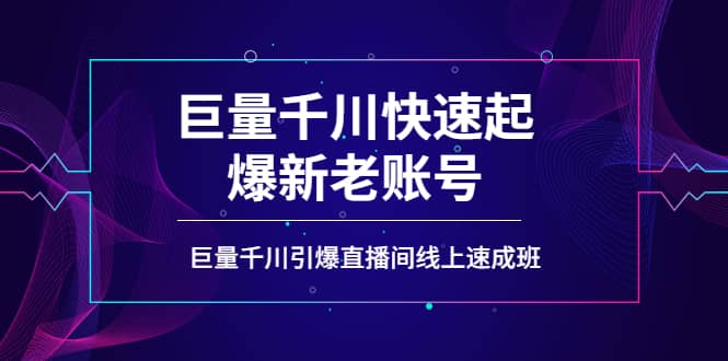 如何通过巨量千川快速起爆新老账号，巨量千川引爆直播间线上速成班-天天资源网