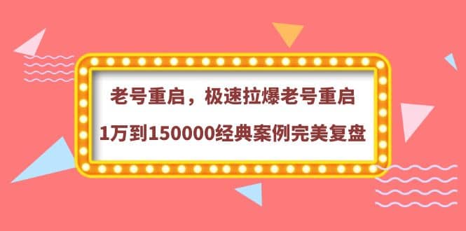 老号重启，极速拉爆老号重启1万到150000经典案例完美复盘-天天资源网