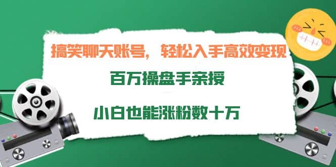 搞笑聊天账号，轻松入手高效变现，百万操盘手亲授，小白也能涨粉数十万-天天资源网