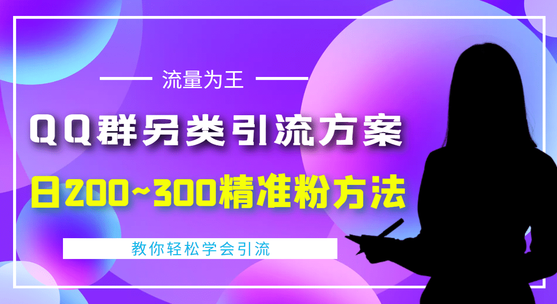 外面收费888元的QQ群另类引流方案：日200~300精准粉方法-天天资源网