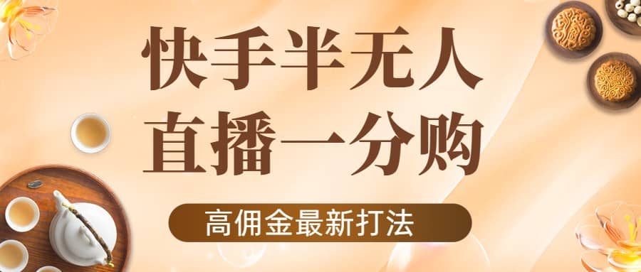 外面收费1980的快手半无人一分购项目，不露脸的最新电商打法-天天资源网