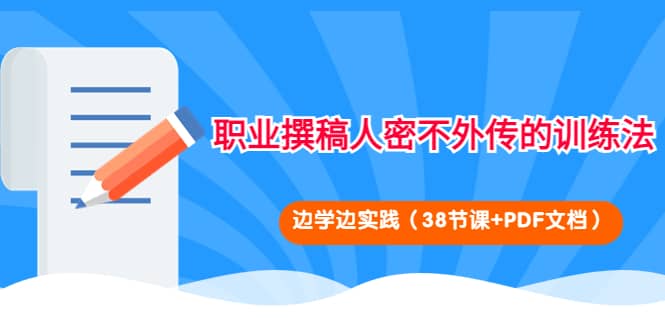 职业撰稿人密不外传的训练法：边学边实践（38节课 PDF文档）-天天资源网