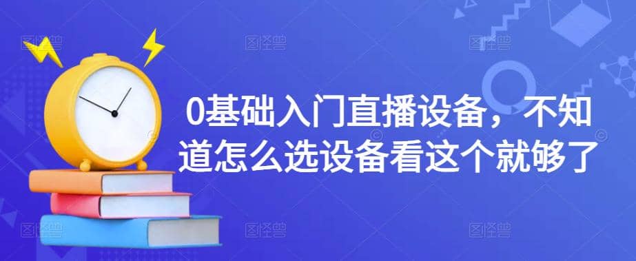 0基础入门直播设备，不知道怎么选设备看这个就够了-天天资源网