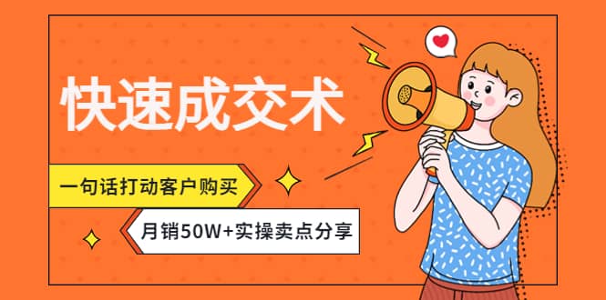 快速成交术，一句话打动客户购买，月销50W 实操卖点分享-天天资源网