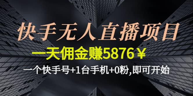 快手无人直播项目,一个快手号 1台手机 0粉,即可开始-天天资源网