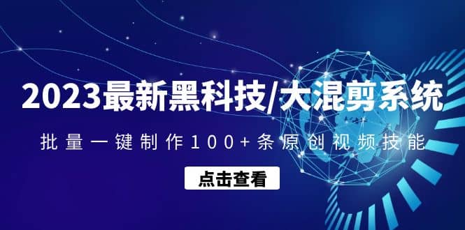 2023最新黑科技/大混剪系统：批量一键制作100 条原创视频技能-天天资源网