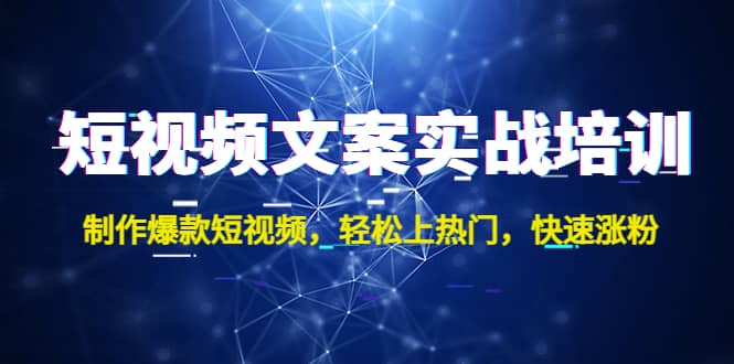 短视频文案实战培训：制作爆款短视频，轻松上热门，快速涨粉-天天资源网