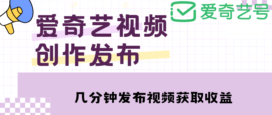 爱奇艺号视频发布，每天几分钟即可发布视频【教程 涨粉攻略】-天天资源网