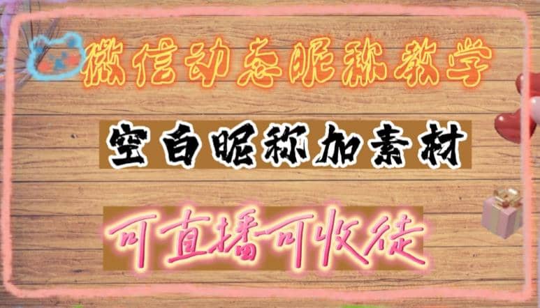 微信动态昵称设置方法，可抖音直播引流，日赚上百【详细视频教程 素材】-天天资源网