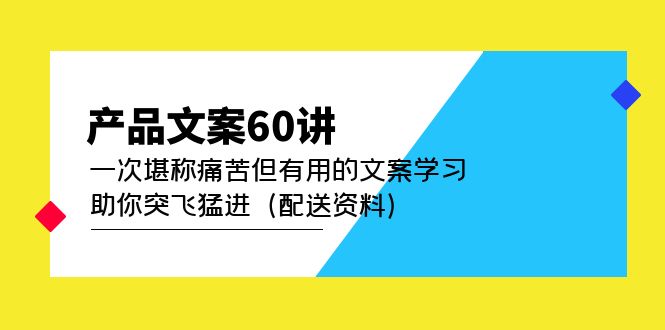 产品文案60讲：一次堪称痛苦但有用的文案学习 助你突飞猛进（配送资料）-天天资源网