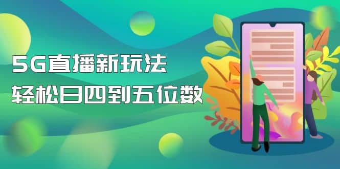 【抖音热门】外边卖1980的5G直播新玩法，轻松日四到五位数【详细玩法教程】-天天资源网