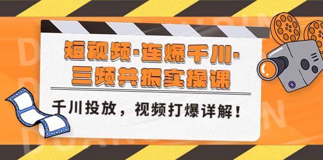 短视频·连爆千川·三频共振实操课，千川投放，视频打爆讲解-天天资源网