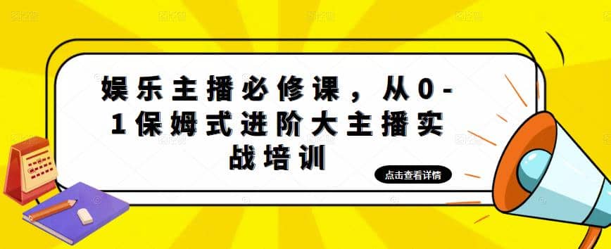 娱乐主播培训班：从0-1保姆式进阶大主播实操培训-天天资源网