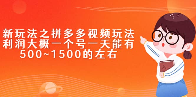 新玩法之拼多多视频玩法，利润大概一个号一天能有500~1500的左右-天天资源网