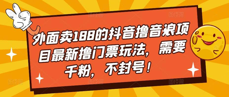 外面卖188的抖音撸音浪项目最新撸门票玩法，需要千粉，不封号-天天资源网