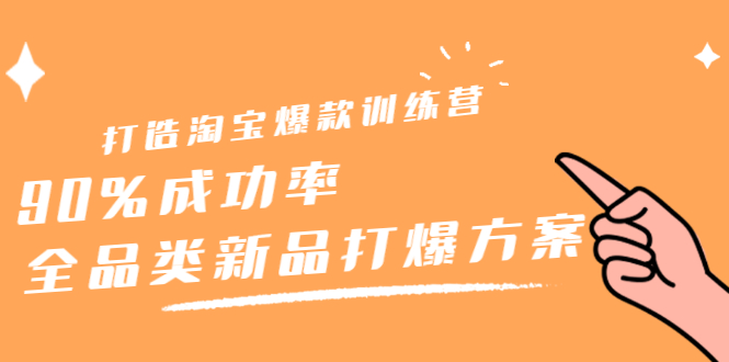 打造淘宝爆款训练营，90%成功率：全品类新品打爆方案-天天资源网