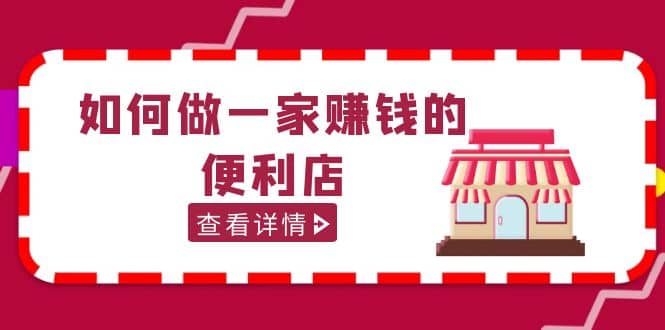 200w粉丝大V教你如何做一家赚钱的便利店选址教程，抖音卖999（无水印）-天天资源网