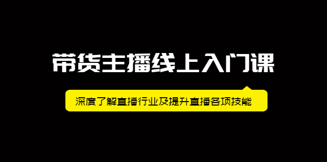 带货主播线上入门课，深度了解直播行业及提升直播各项技能-天天资源网