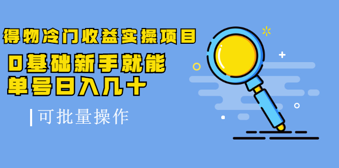 得物冷门收益实操项目教程，0基础新手就能单号日入几十，可批量操作【视频课程】-天天资源网