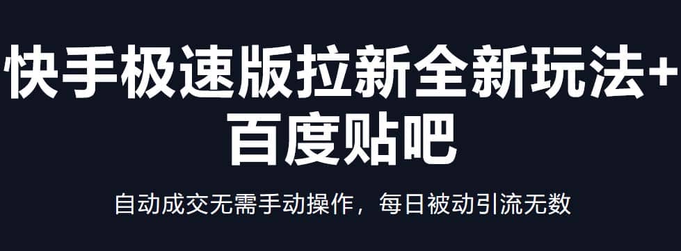 快手极速版拉新全新玩法 百度贴吧=自动成交无需手动操作，每日被动引流无数-天天资源网