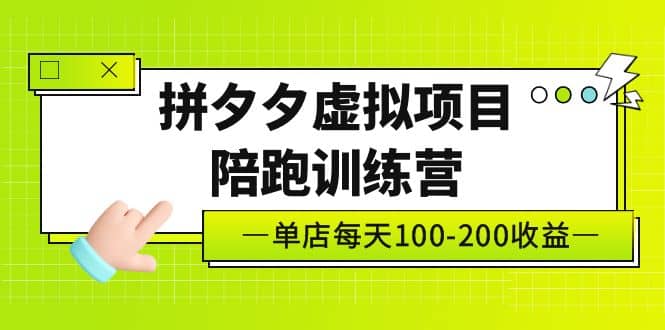 《拼夕夕虚拟项目陪跑训练营》单店100-200 独家选品思路与运营-天天资源网