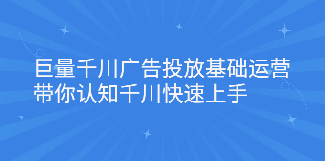 巨量千川广告投放基础运营，带你认知千川快速上手-天天资源网