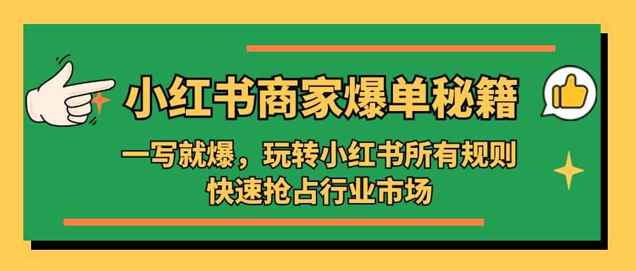 小红书·商家爆单秘籍：一写就爆，玩转小红书所有规则，快速抢占行业市场-天天资源网