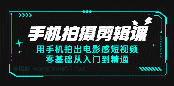 手机拍摄剪辑课：用手机拍出电影感短视频，零基础从入门到精通-天天资源网