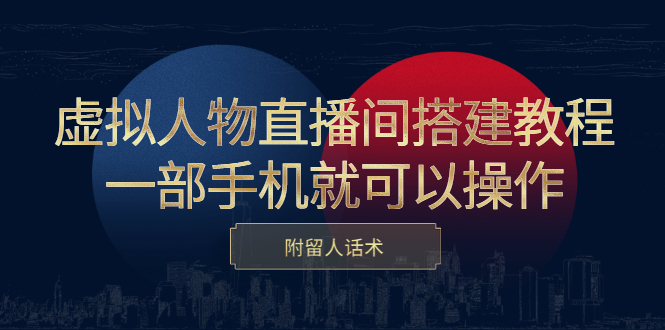 虚拟人物直播间搭建教程，一部手机就可以操作，附留人话术-天天资源网