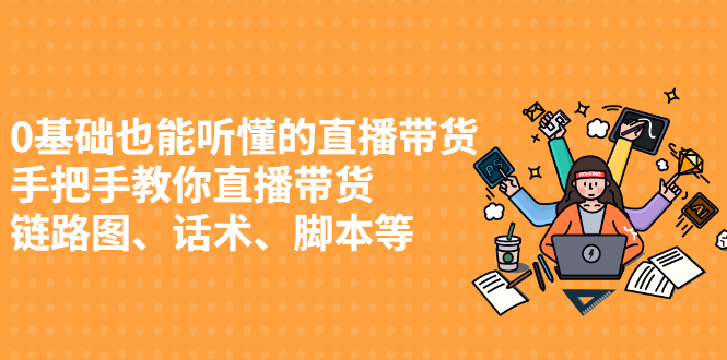 0基础也能听懂的直播带货，手把手教你直播带货-天天资源网