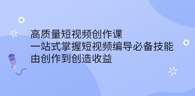 高质量短视频创作课，一站式掌握短视频编导必备技能-天天资源网