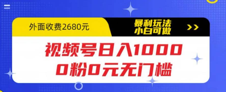 视频号日入1000，0粉0元无门槛，暴利玩法，小白可做，拆解教程-天天资源网