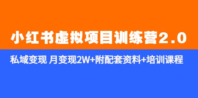 《小红书虚拟项目训练营2.0-更新》私域变现 月变现2W 附配套资料 培训课程-天天资源网