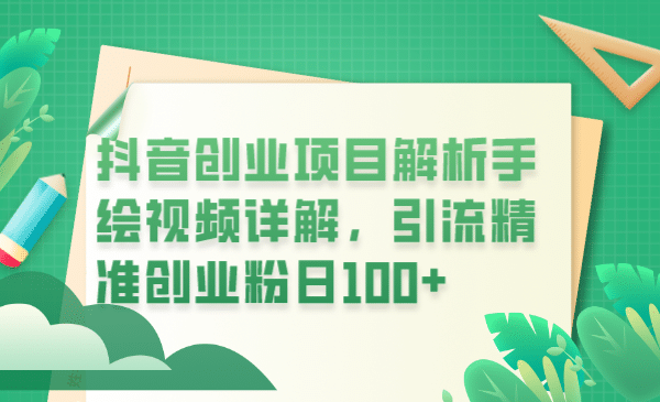 抖音创业项目解析手绘视频详解，引流精准创业粉日100-天天资源网