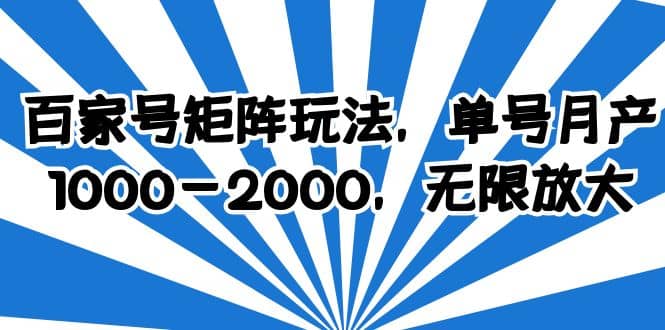 百家号矩阵玩法，单号月产1000-2000，无限放大-天天资源网