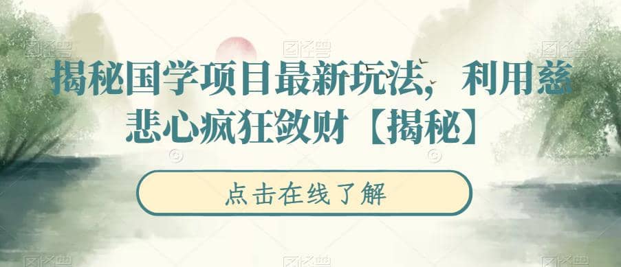 揭秘国学项目最新玩法，利用慈悲心疯狂敛财【揭秘】-天天资源网