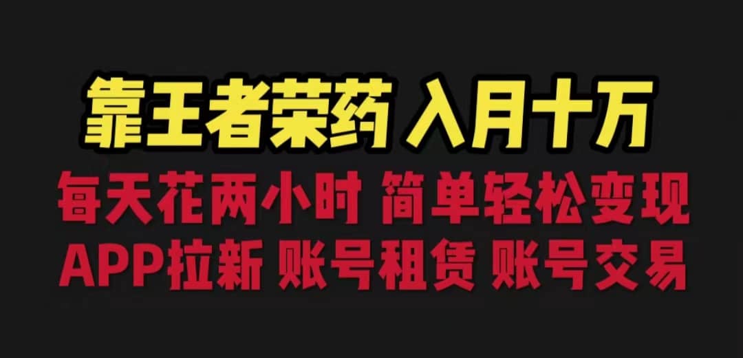 靠王者荣耀，月入十万，每天花两小时。多种变现，拉新、账号租赁，账号交易-天天资源网