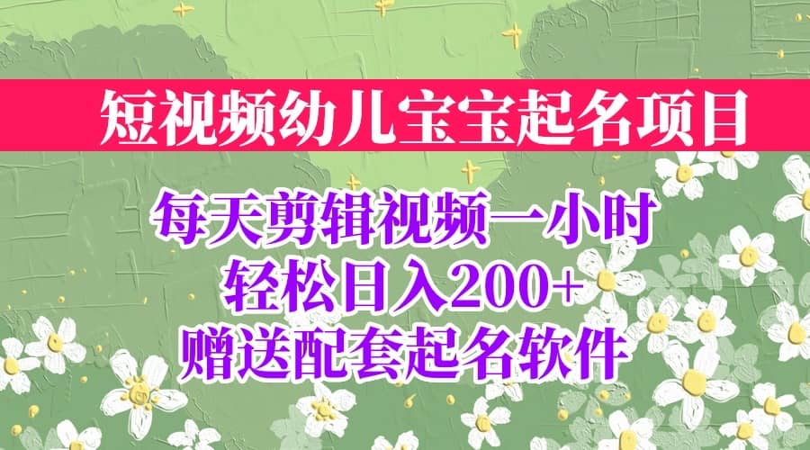 短视频幼儿宝宝起名项目，全程投屏实操，赠送配套软件-天天资源网