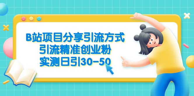 B站项目分享引流方式，引流精准创业粉，实测日引30-50-天天资源网