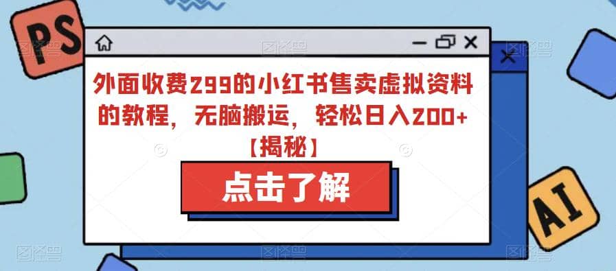 外面收费299的小红书售卖虚拟资料的教程，无脑搬运，轻松日入200 【揭秘】-天天资源网