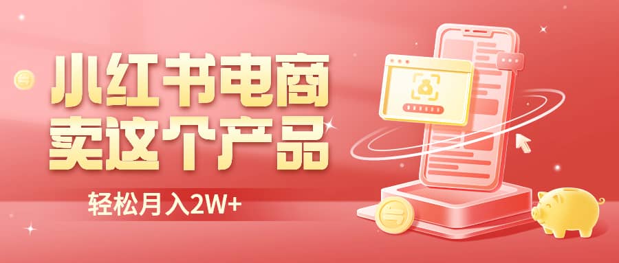 小红书无货源电商0门槛开店，卖这个品轻松实现月入2W-天天资源网